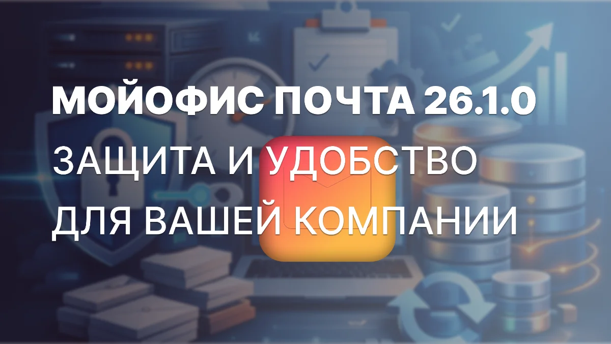 «МойОфис Почта» 26.1.0: корпоративная почта без рисков и простоев