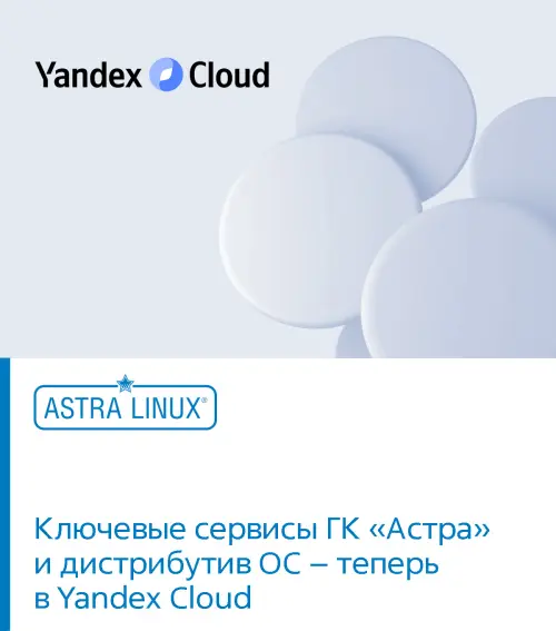 Ключевые сервисы гк «астра» и дистрибутив ос – теперь в Yandex Cloud