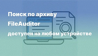 В веб-консоли «СёрчИнформ КИБ» теперь доступен поиск в архиве FileAuditor